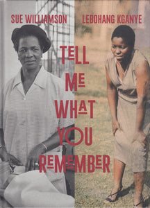 Sue Williamson and Lebohang Kganye : Tell Me What You Remember